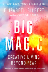 Big Magic: Creative Living Beyond Fear